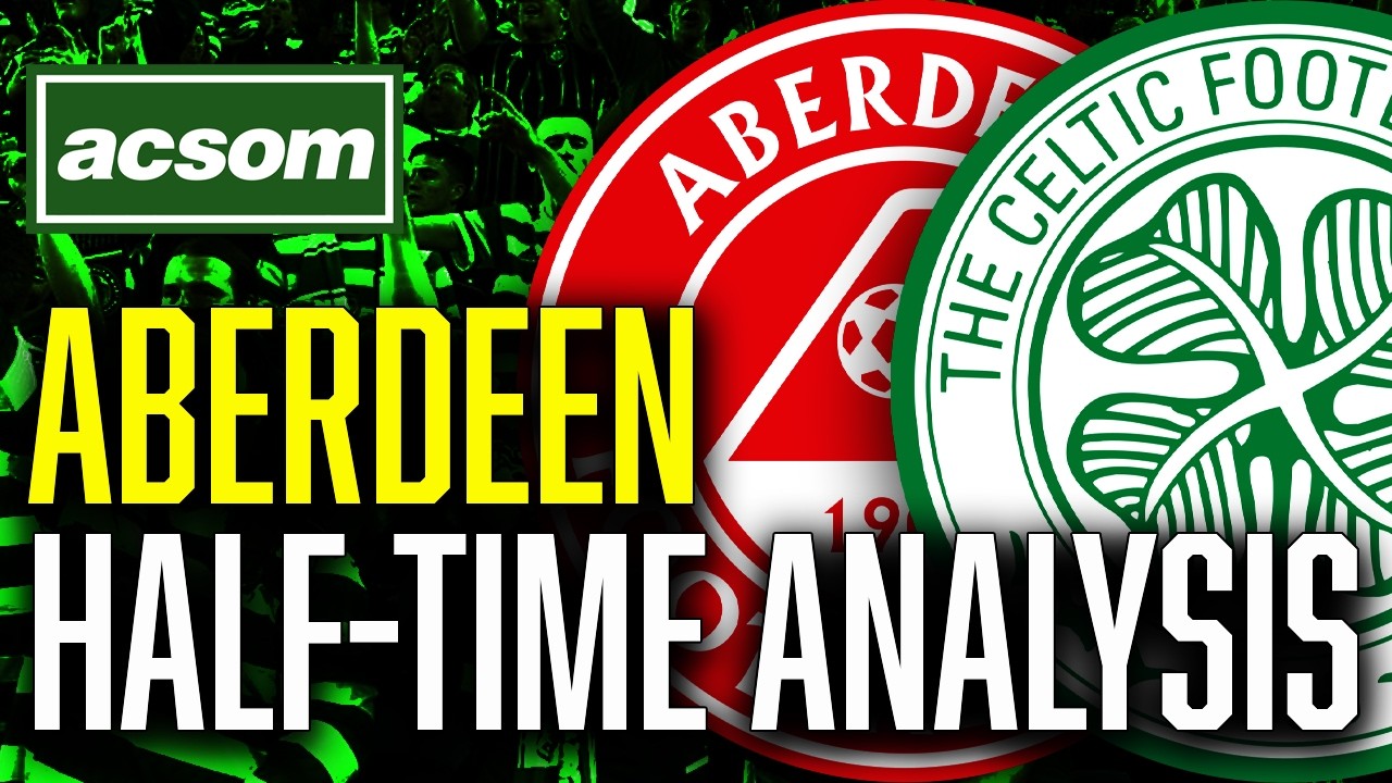Aberdeen v CELTIC // LIVE Half-Time Analysis // ACSOM // A Celtic State of Mind