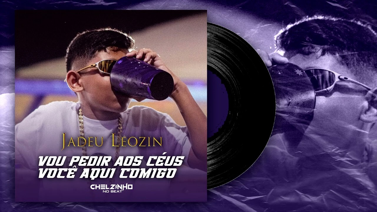 Vou Pedir Aos C&eacute;us Voc&ecirc; Aqui Comigo &bull; Jadeu Leozin &bull; Chelzinho No Beat  &bull; Eu Sei