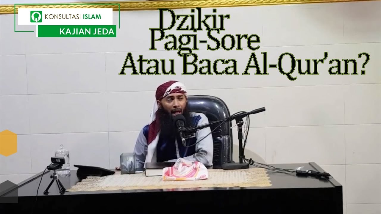 Dzikir Pagi-Petang Atau Baca Al-Qur'an?
