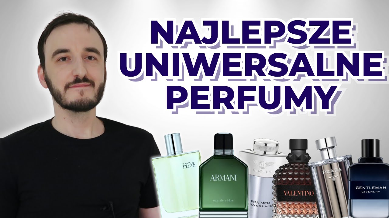 NAJLEPSZE PERFUMY UNIWERSALNE - DOBRE PERFUMY MĘSKIE NA KAŻDĄ OKAZJĘ / CAŁOROCZNE  ZAPACHY