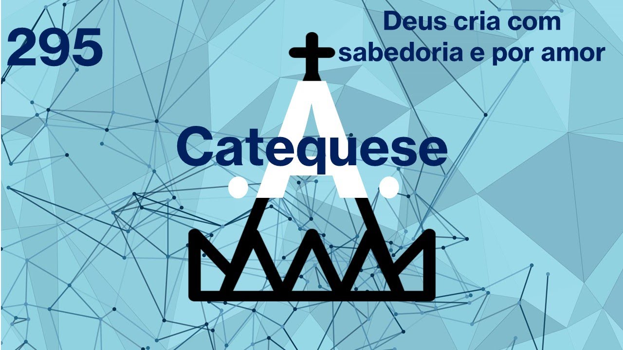 295 - Deus cria com sabedoria e por amor