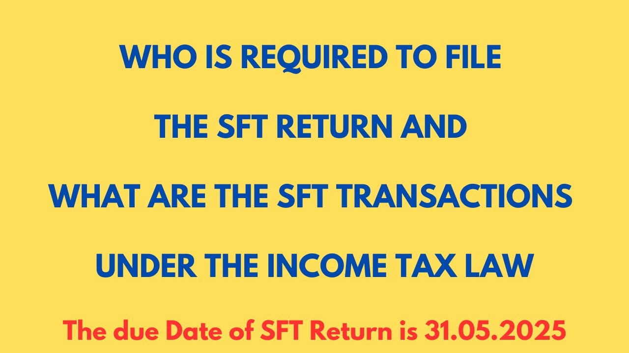 WHO IS REQUIRED TO FILE THE SFT RETURN AND WHAT ARE THE SFT TRANSACTIONS UNDER THE INCOME TAX LAW