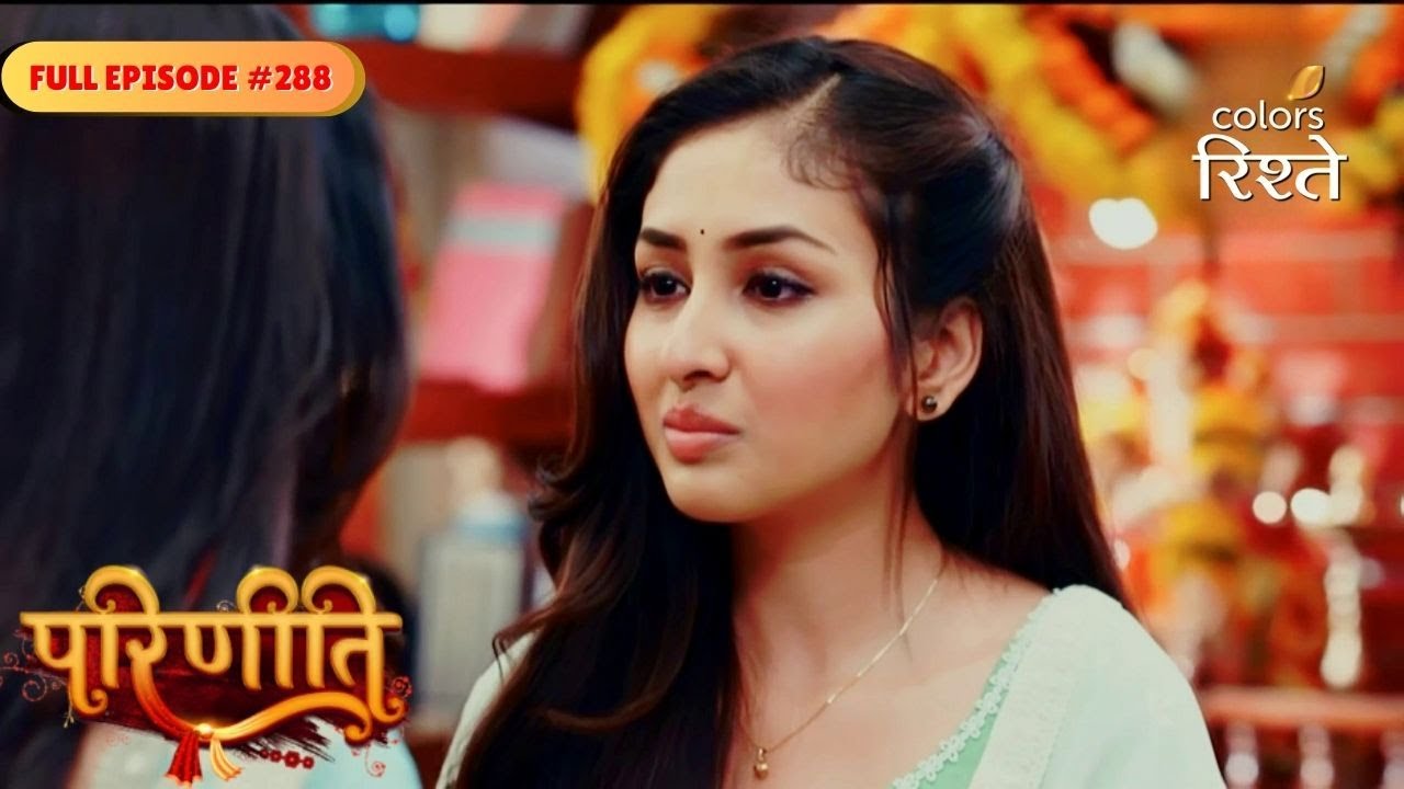 Parineeti | Rakesh Fakes Love Proof With Pari | Full Ep - 288 | Colors Rishtey