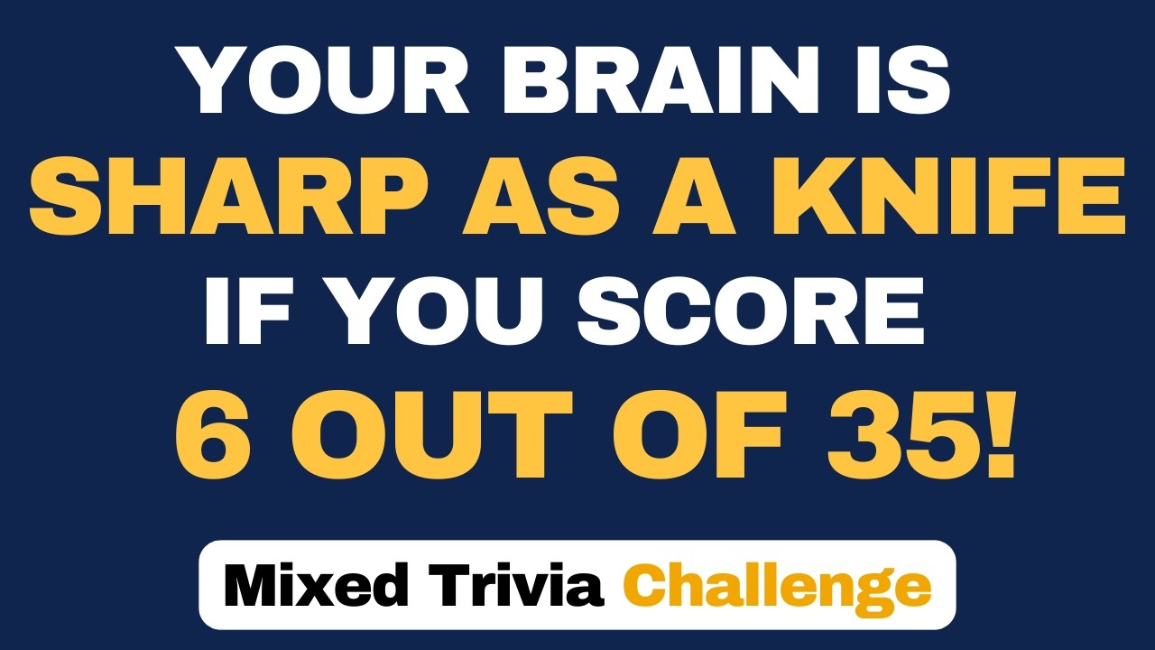 YOUR BRAIN IS SHARP AS A KNIFE IF YOU SCORE 6 OUT OF 35! 🔥 | 35 QUESTIONS