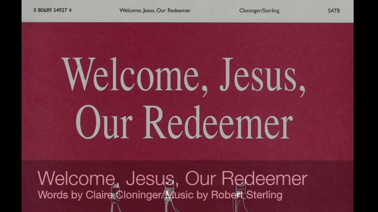Welcome, Jesus, Our Redeemer (by Claire Cloninger & Robert Sterling)