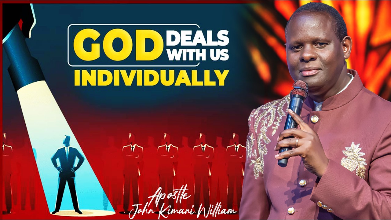 GOD DEALS WITH US INDIVIDUALLY || APOSTLE JOHN KIMANI WILLIAM