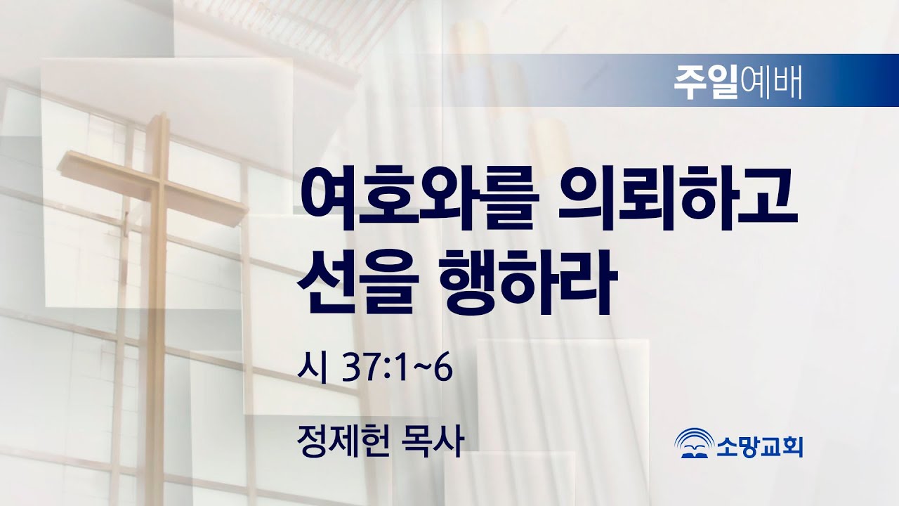 [소망교회] ] 여호와를 의뢰하고 선을 행하라 / 시 37:1~6 / 주일설교 / 정제헌 목사 / 20260118
