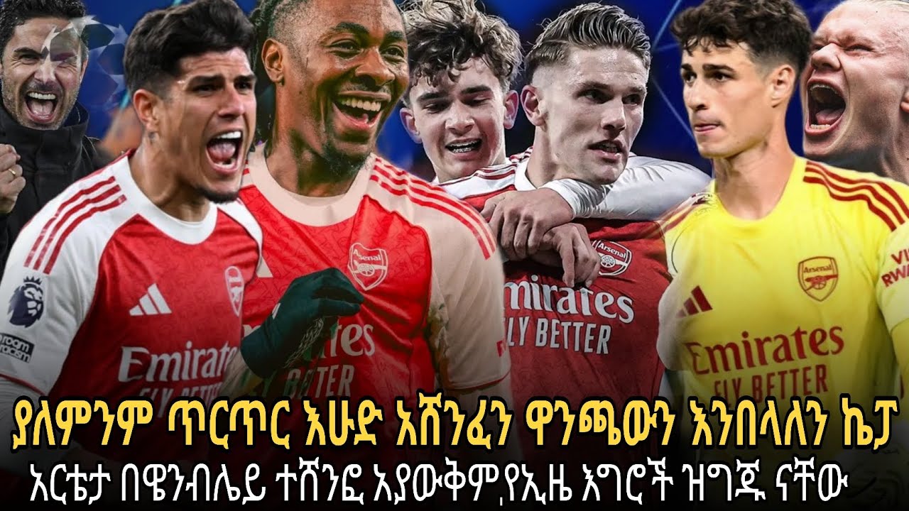 ያለምንም ጥርጥር እሁድ አሸንፈን ዋንጫውን እንበላለን ኬፓ//አርቴታ በዌንብሌይ ተሸንፎ አያውቅም,የኢዜ እግሮች ዝግጁ ናቸው