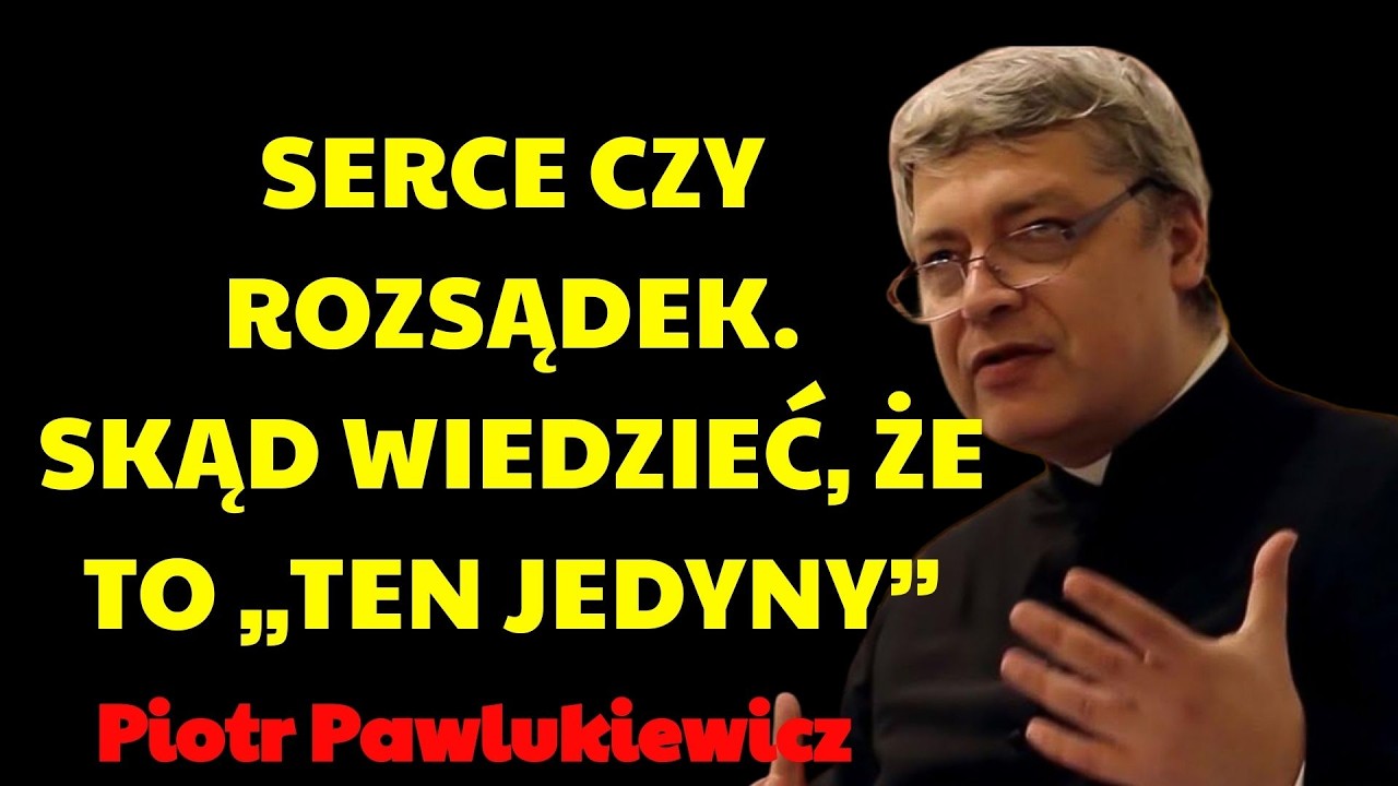 Serce czy rozsądek  Skąd wiedzieć, że to „ten jedyny”  | Piotr Pawlukiewicz Kazania