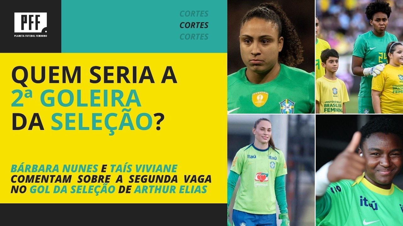 PFF CORTES: QUEM SERIA A 2ª GOLEIRA DA SELEÇÃO? COMENTARISTAS RESPONDEM