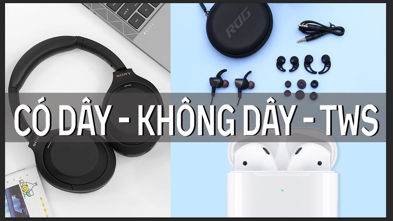 Chọn tai nghe có dây hay không dây, TrueWireless? Ưu nhược điểm từng loại!