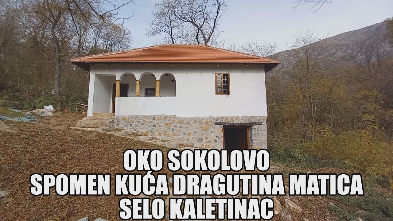 OKO SOKOLOVO - spomen kuća Dragutina Matića, selo Kaletinac