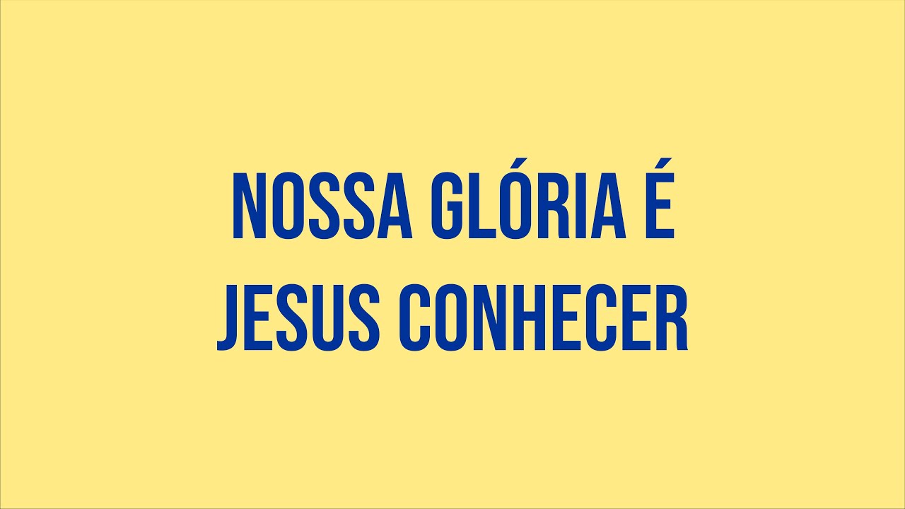 Nossa Glória é Jesus Conhecer