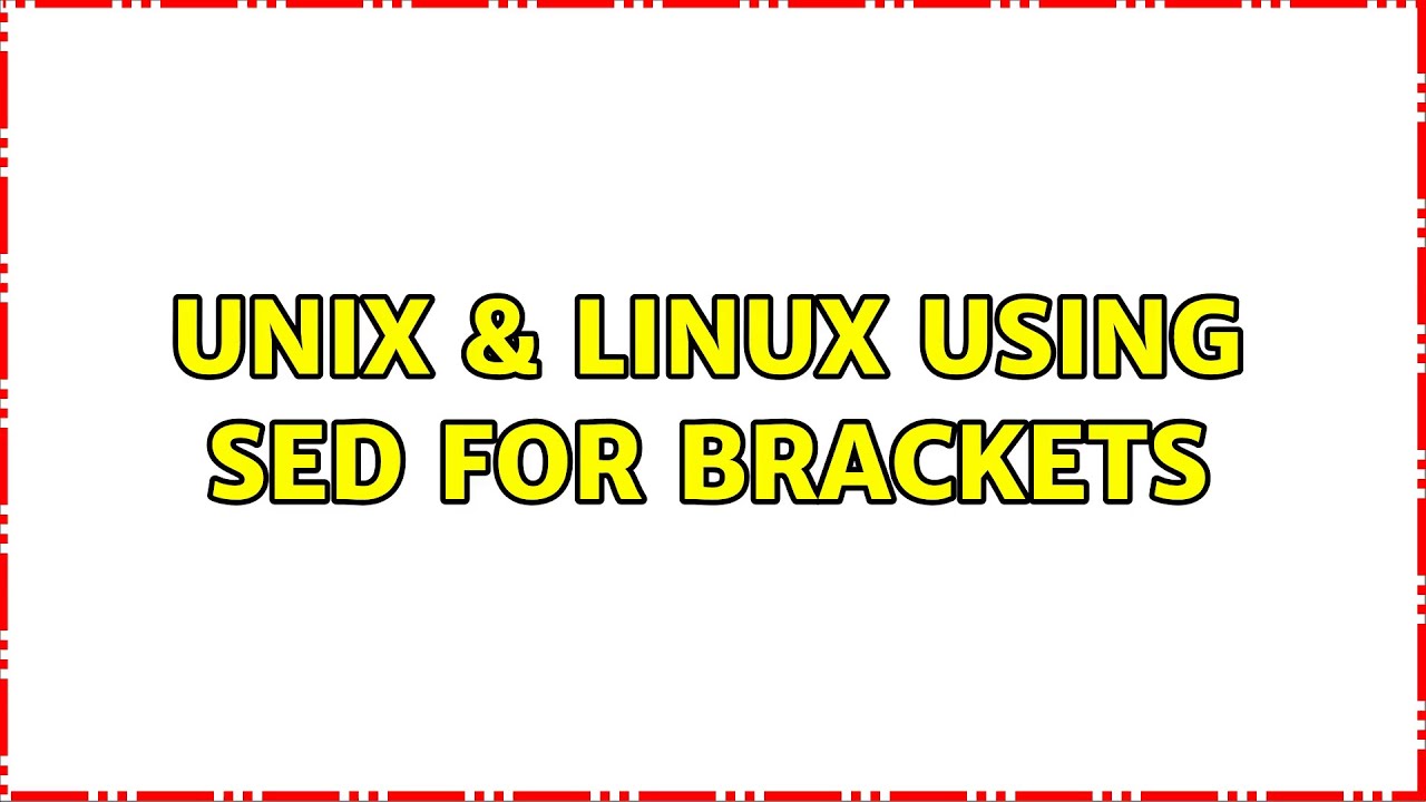 Unix & Linux: Using sed for brackets (4 Solutions!!)