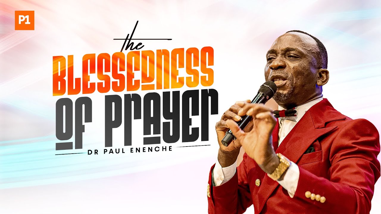 THE BLESSEDNESS OF PRAYER (PT 1) BY DR PAUL ENENCHE