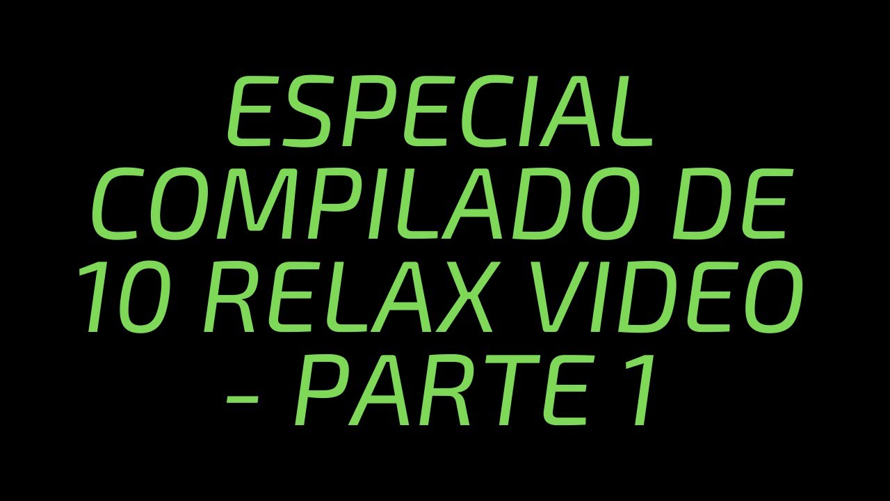 ESPECIAL COMPILADO DE 10 RELAX VIDEO - PARTE 1