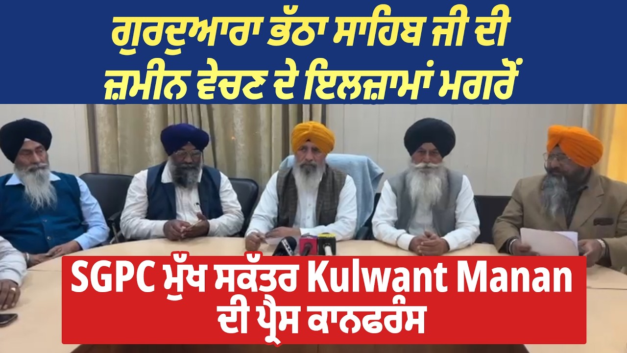ਗੁਰਦੁਆਰਾ ਭੱਠਾ ਸਾਹਿਬ ਜੀ ਦੀ ਜ਼ਮੀਨ ਵੇਚਣ ਦੇ ਇਲਜ਼ਾਮਾਂ ਮਗਰੋਂ SGPC ਮੁੱਖ ਸਕੱਤਰ Kulwant Manan ਦੀ ਪ੍ਰੈਸ ਕਾਨਫਰੰਸ