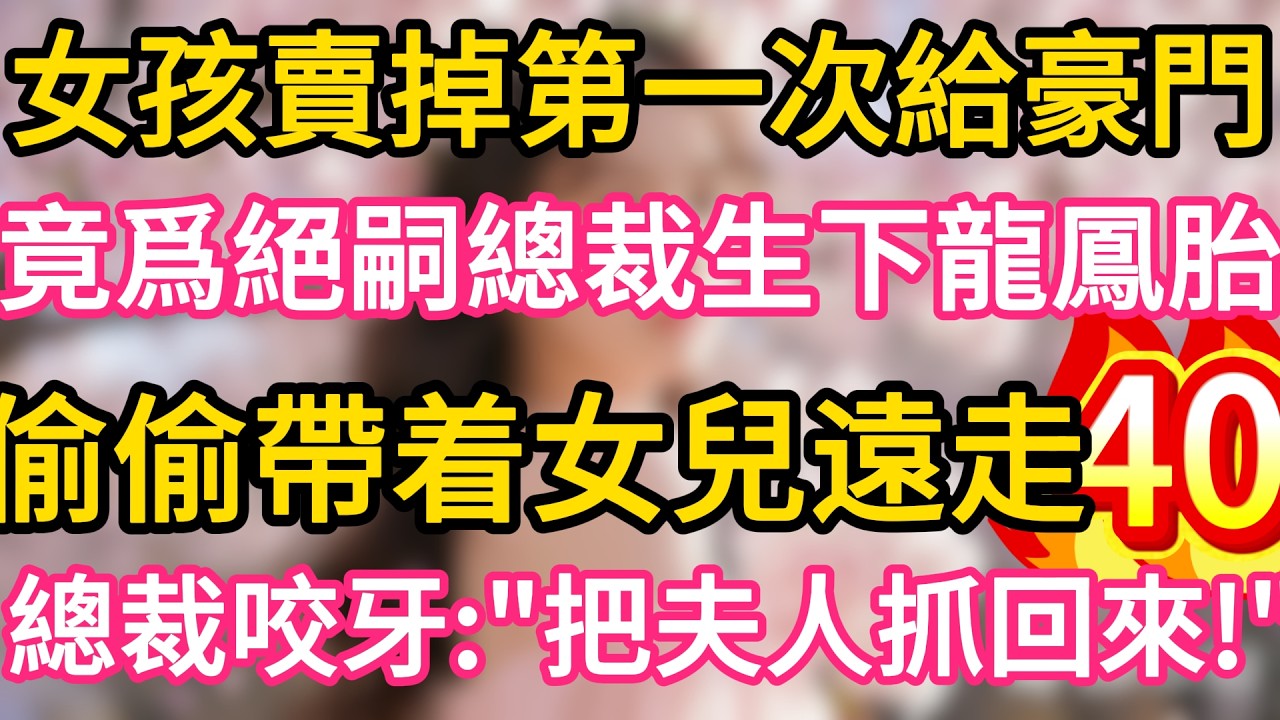 【40】女孩賣掉第一次給豪門 ,竟爲絕嗣總裁生下龍鳳胎 ,偷偷帶着女兒遠走 !誰料總裁咬牙：把夫人抓回來！#故事#言情小說#一口氣看完#爽文