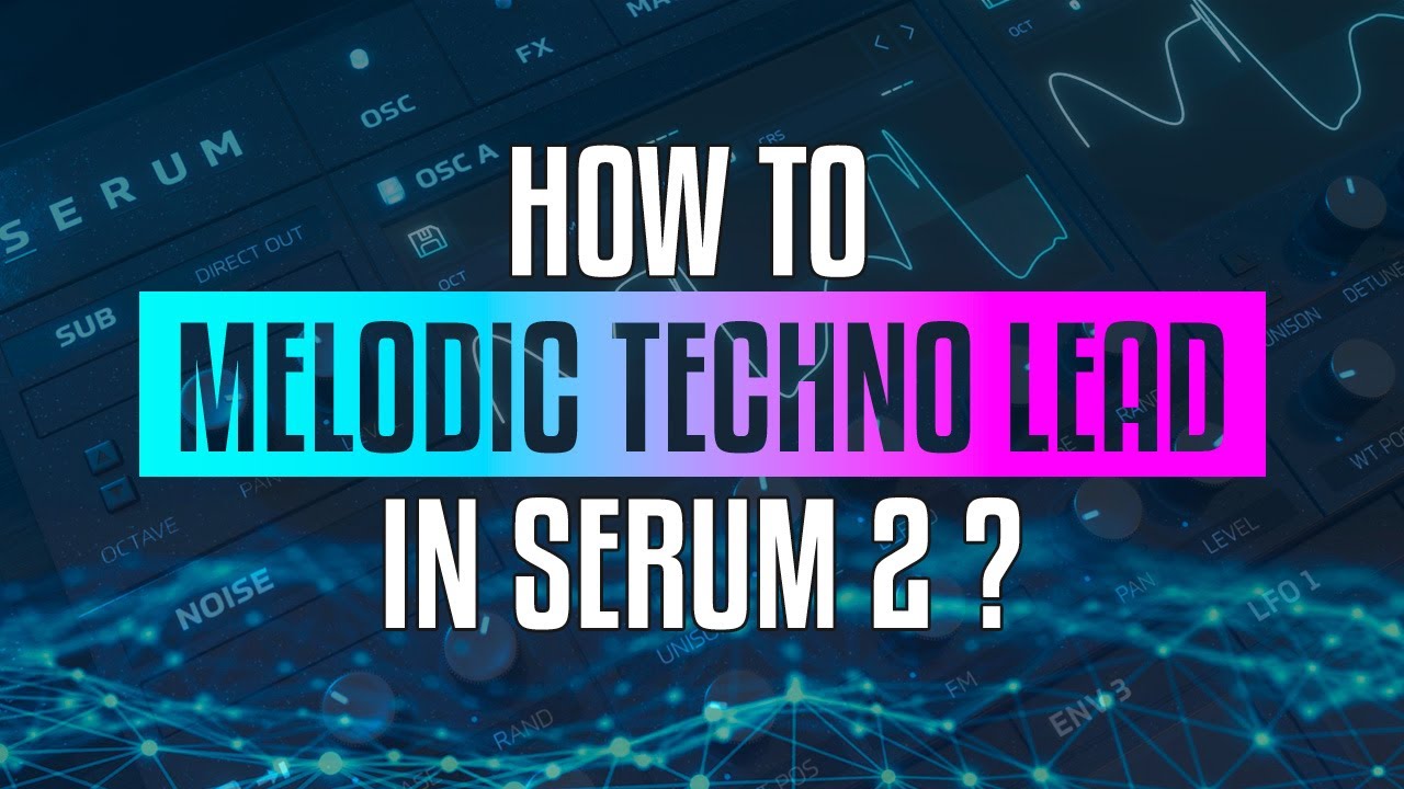 From Basic Saw to Beautiful Lead – Serum 2 Melodic Techno Tutorial