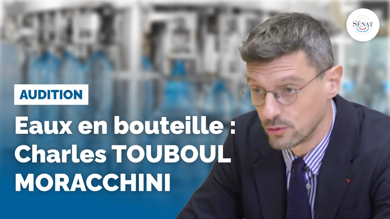 Eaux en bouteille : audition de Charles Touboul Moracchini