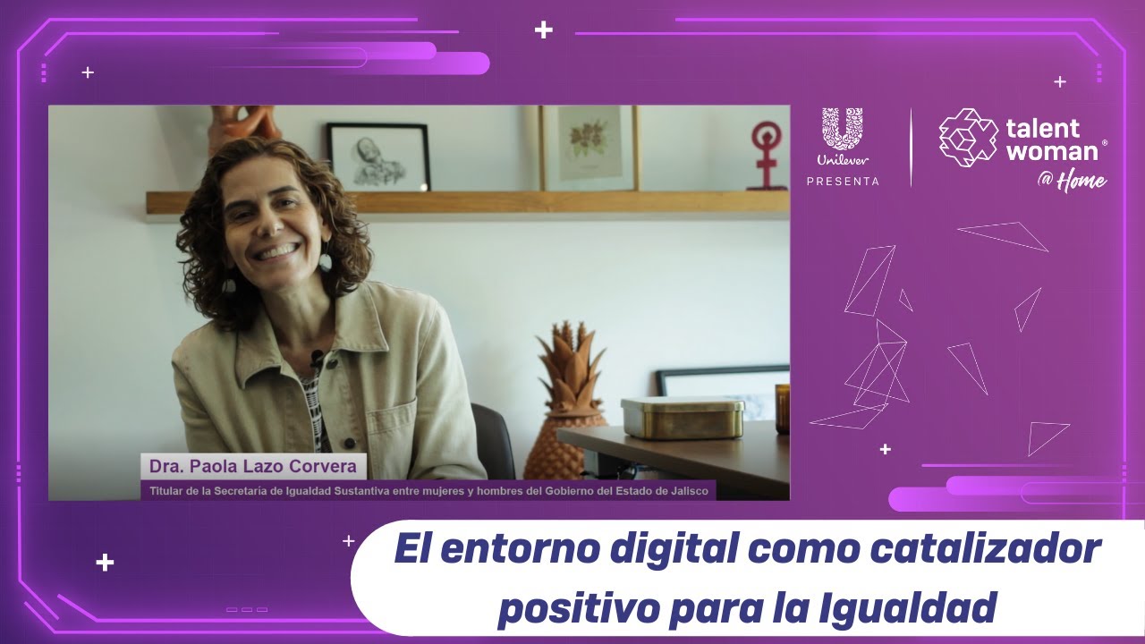 El entorno Digital cómo Catalizador Positivo para la Igualdad. Dra. Paola Lazo Corvera 