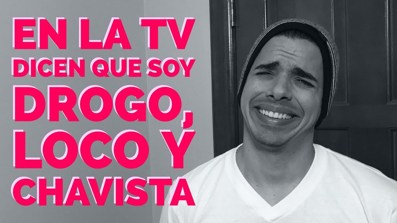 EN LA TV DICEN QUE SOY DROGO, LOCO Y CHAVISTA