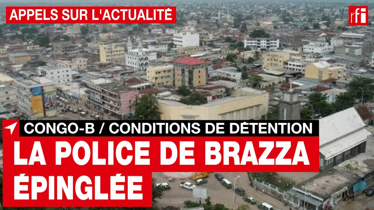 Congo-B : un rapport épingle les conditions de détention dans les cachots de la police à Brazza •RFI
