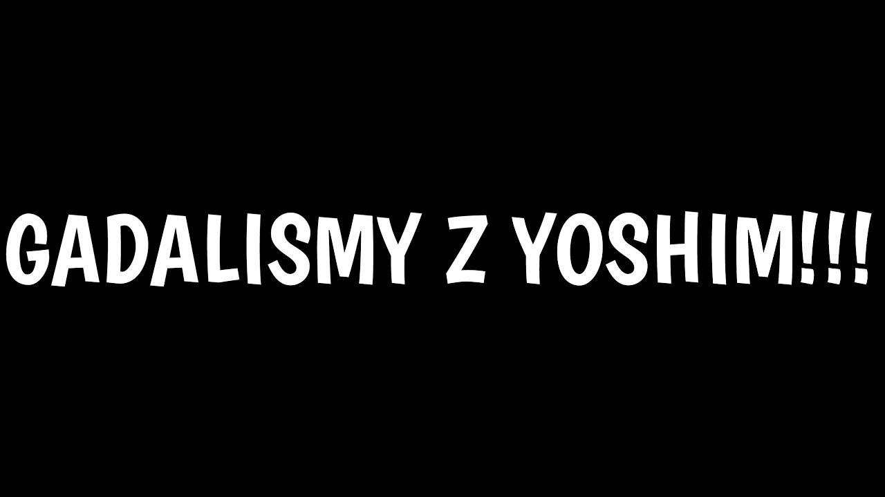 GADALIŚMY Z YOSHIM!