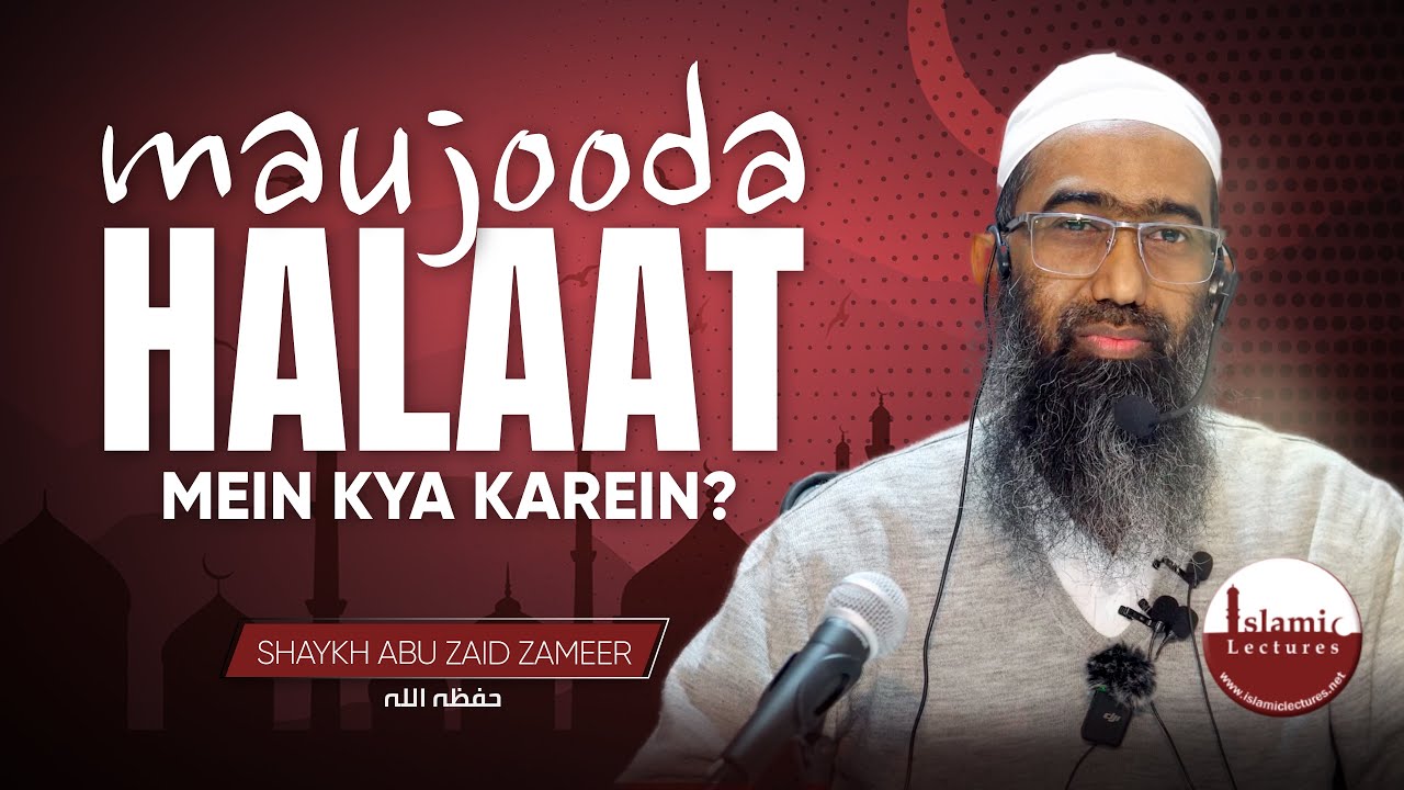 Maujooda Halaat Mein Ham Kya Karein ? | Shaykh Abu Zaid Zameer حفظه الله