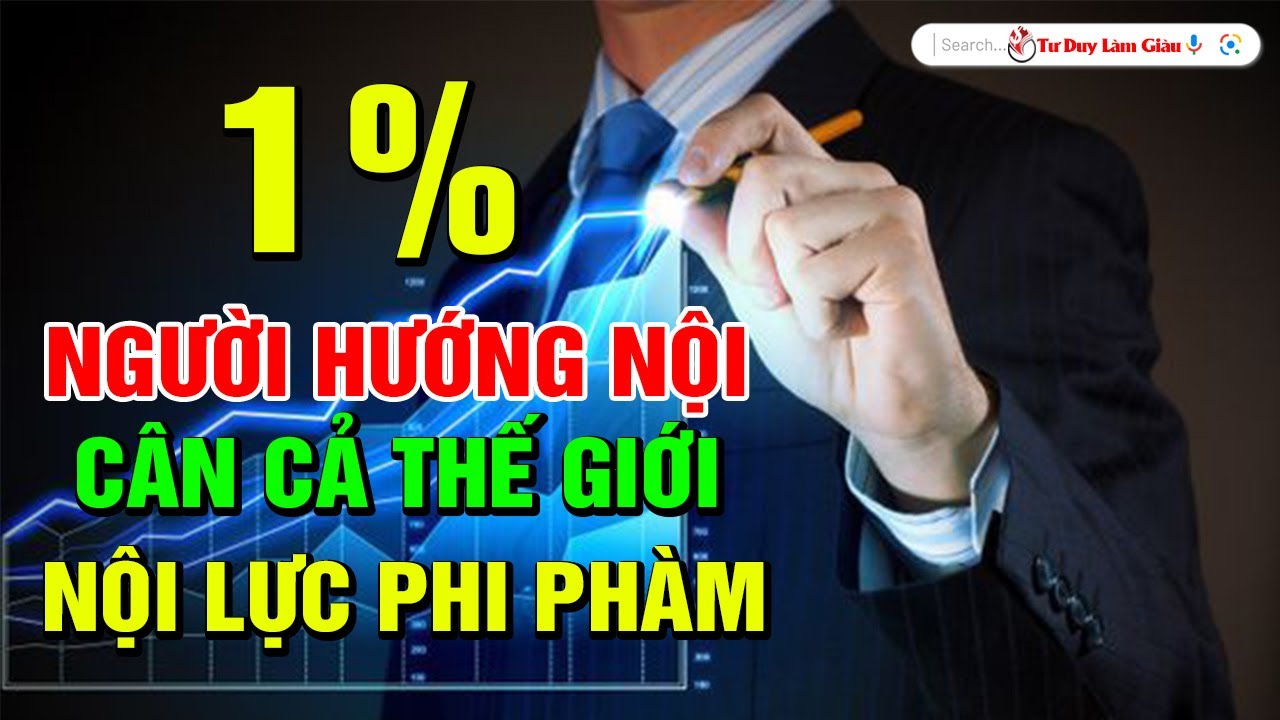 NỘI LỰC PHI PHÀM NGƯỜI HƯỚNG NỘI - TỐ CHẤT CỰC CAO CỦA NGƯỜI THÀNH CÔNG | Tư Duy Làm Giàu