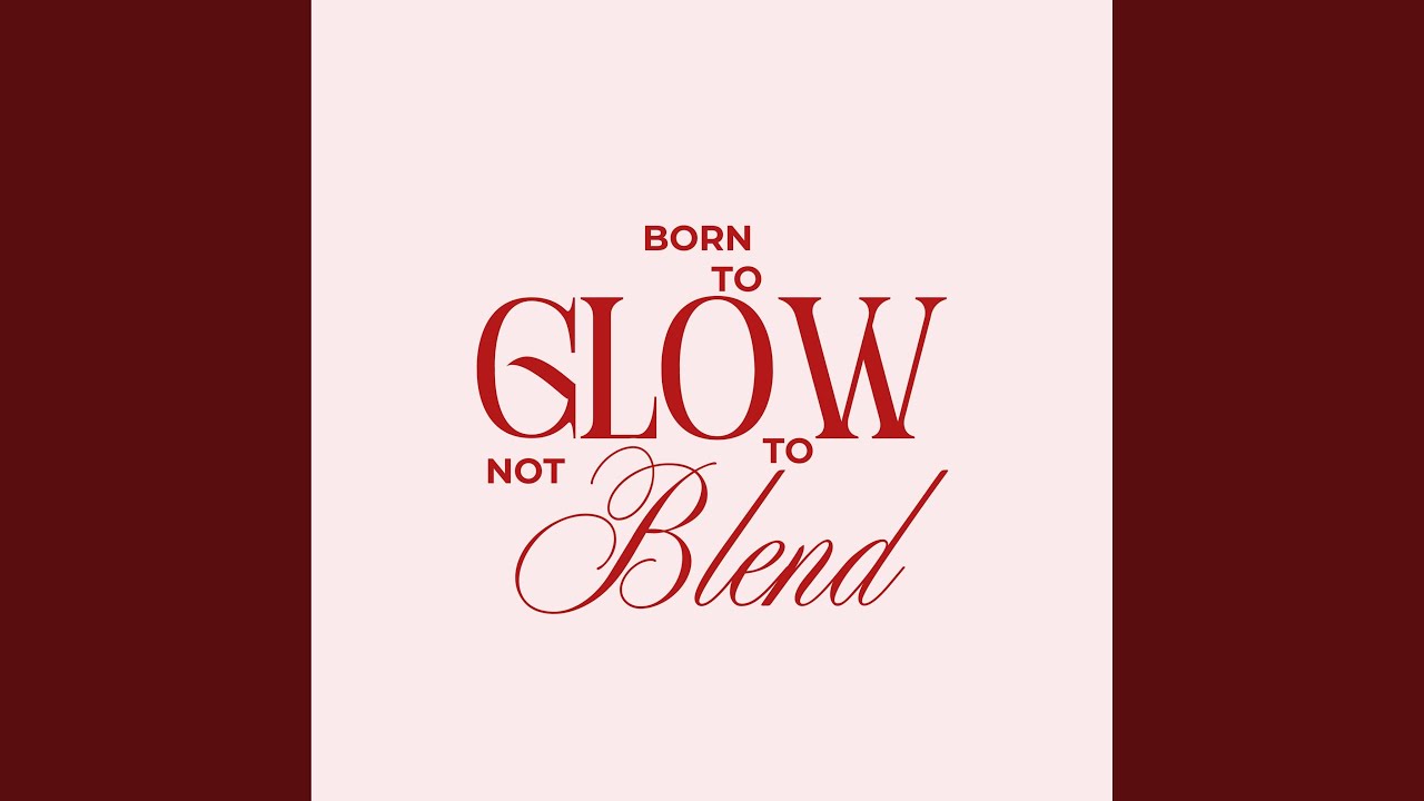 Born To Glow, Not To Blend