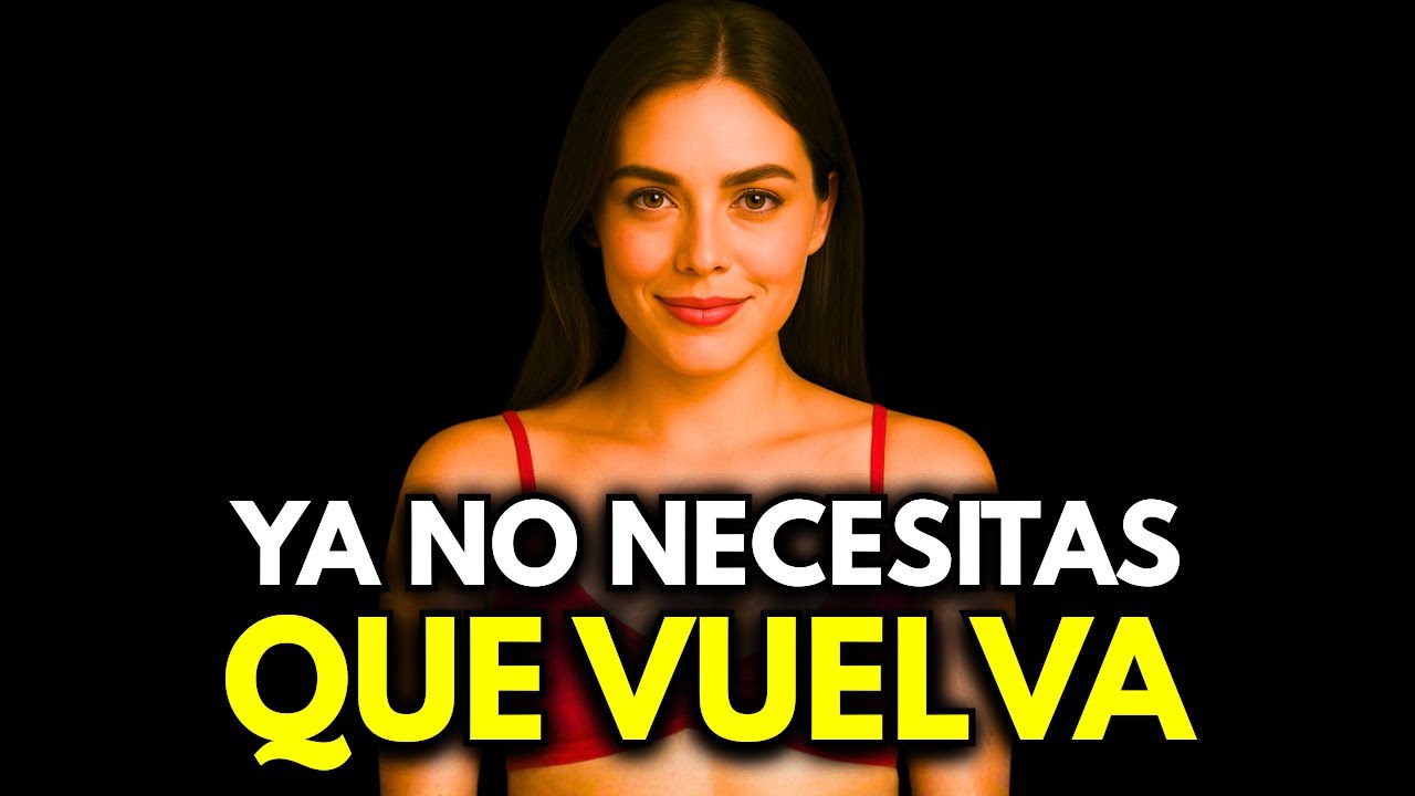 CUANDO YA NO NECESITAS QUE VUELVA (AHÍ EMPIEZA TODO)