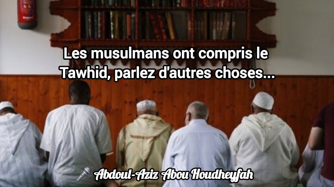 Les musulmans ont compris le Tawhid, parlez d'autres choses... | Abdoul-Aziz Abou Houdheyfah 