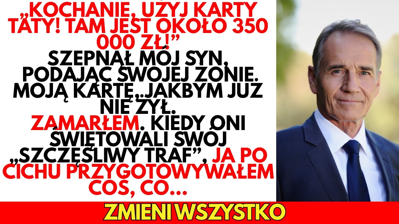 -Kochanie, weź kartę TATY—jest tam 350 000 zł. Zrób prezent!– powiedział mój syn.Ale on nie WIEDZIAŁ