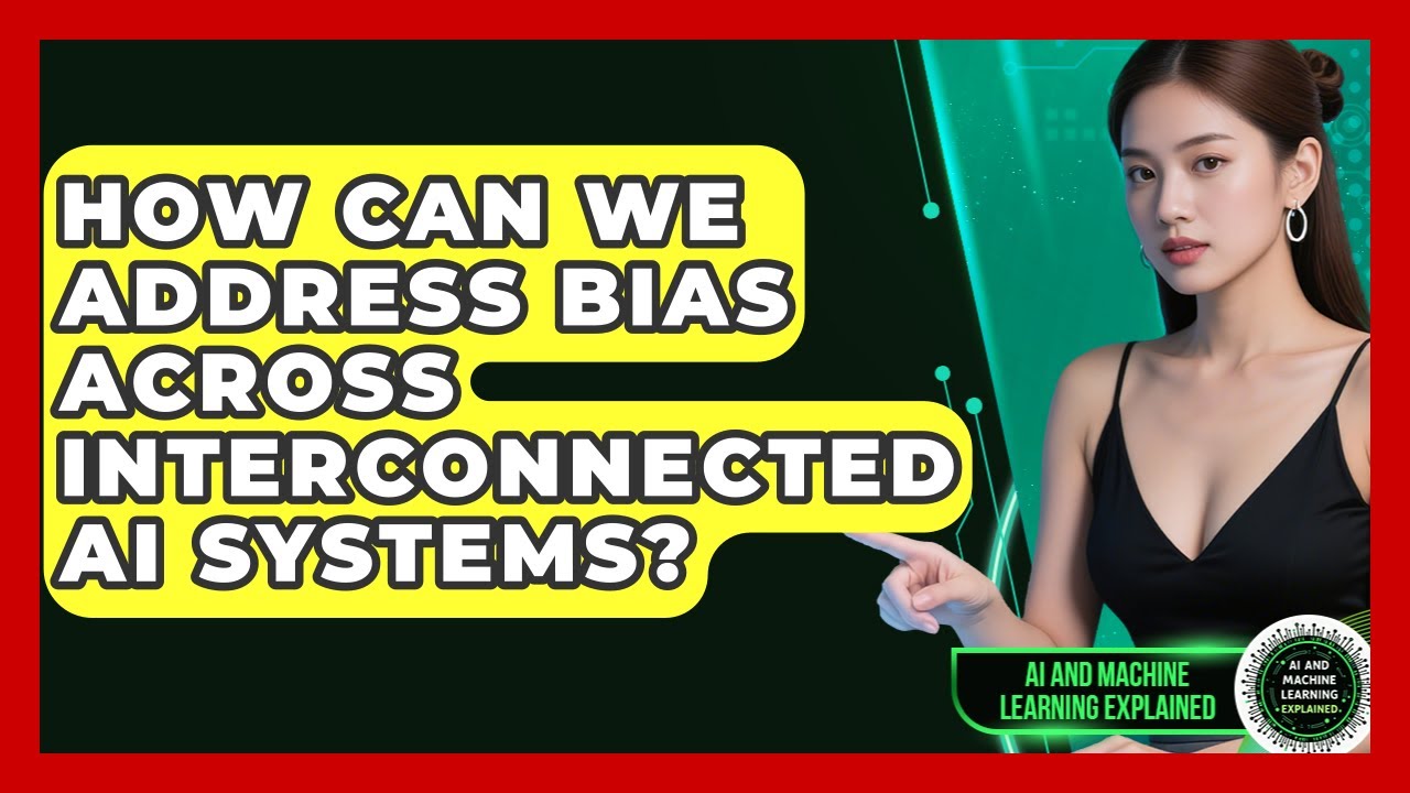 How Can We Address Bias Across Interconnected AI Systems? - AI and Machine Learning Explained