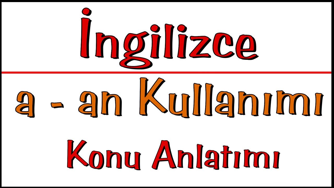 İngilizce a an Konu Anlatımı | İngilizce a an Kullanımı | a ve an Arasındaki Fark