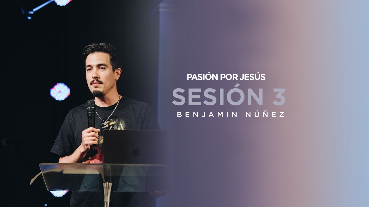 Pasión por Jesús - Sesión 3 - Benjamín Núñez