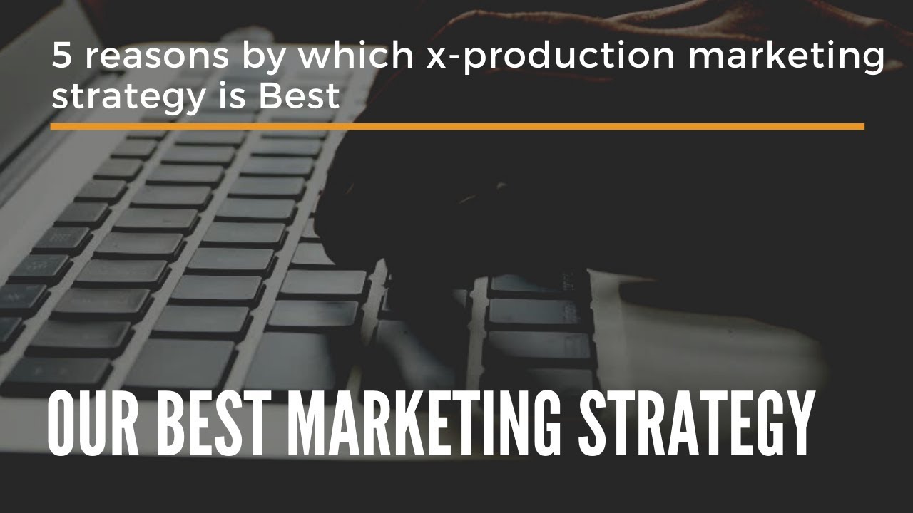 5 Reasons by which x-production marketing strategy is Best | X-Production