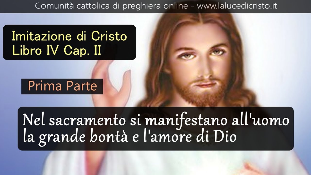 Nel sacramento si manifestano all'uomo la grande bontà e l'amore di Dio -Imit di C-1P -L. IV Cap. II