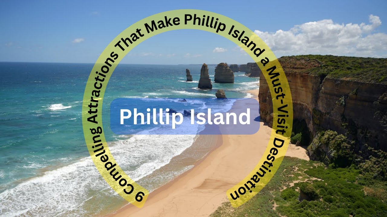 9 Compelling Attractions That Make Phillip Island a Must Visit Destination