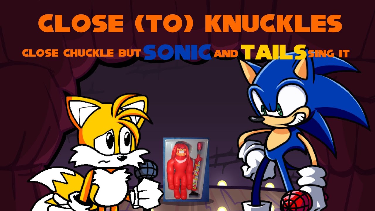 Close (to) Knuckles - Close Chuckle but Sonic and Tails sing it