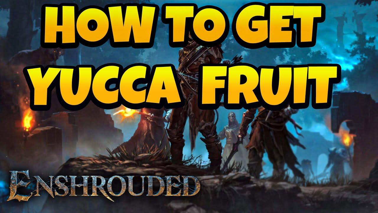 How to Get Yucca Fruit in Enshrouded