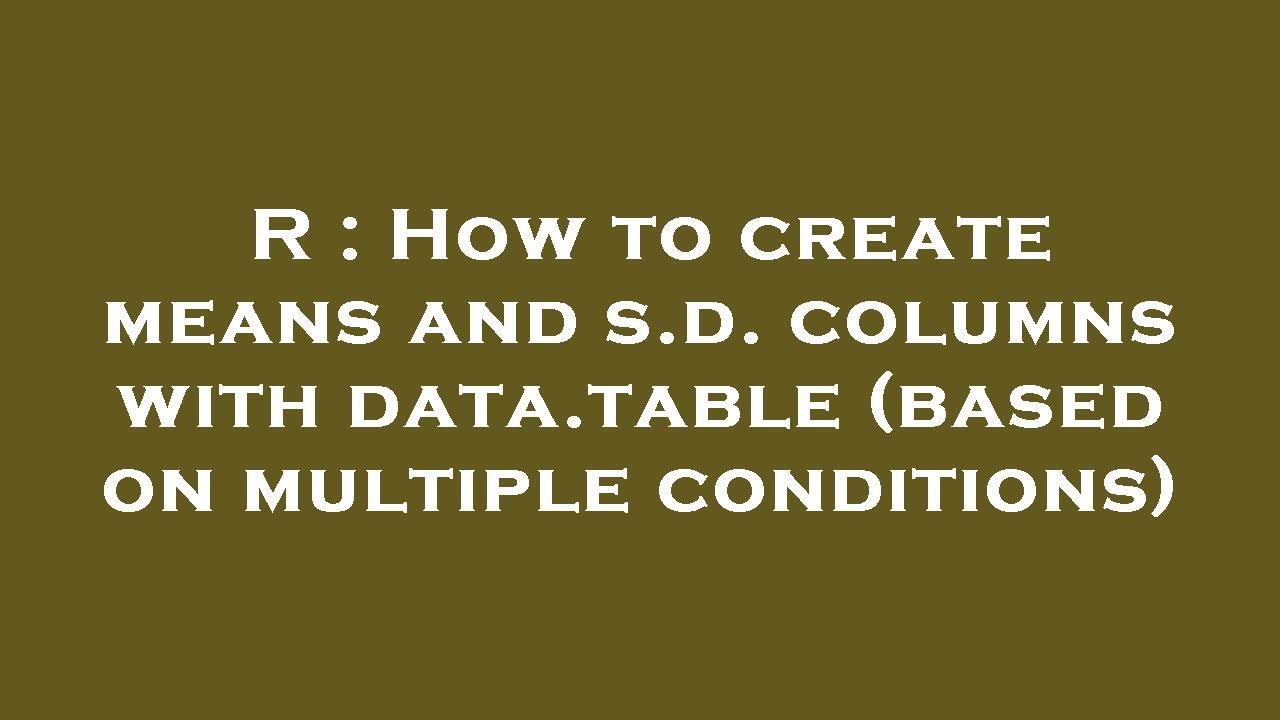 R : How to create means and s.d. columns with data.table (based on multiple conditions)
