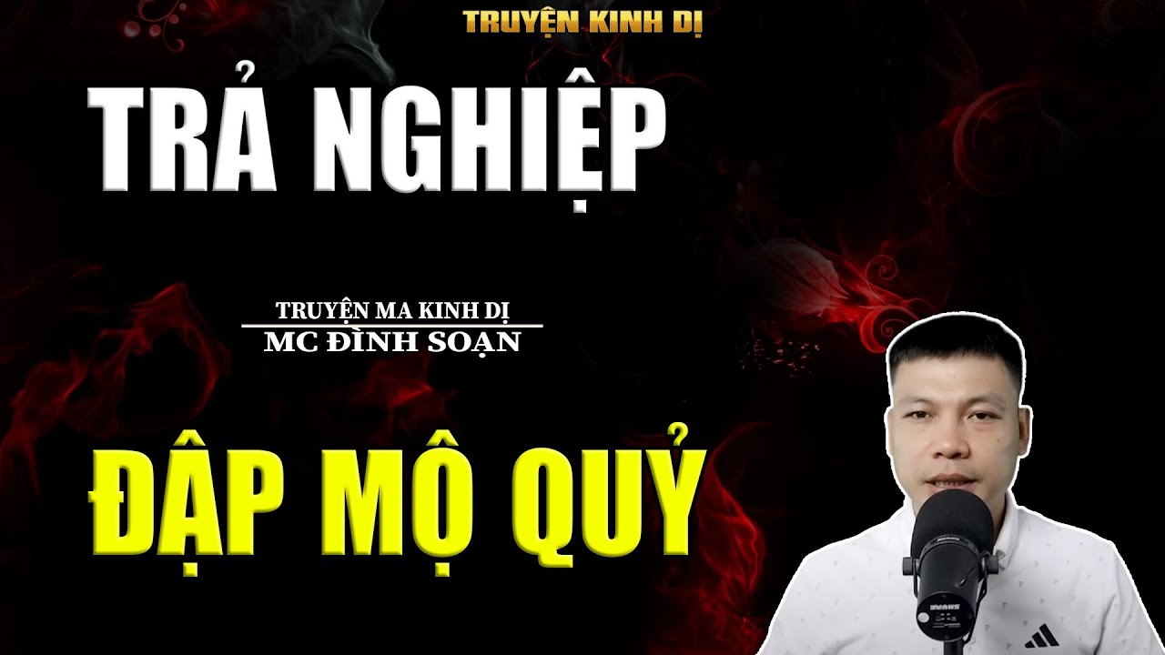 TRẢ NGHIỆP ĐẬP MỘ QUỶ - TRUYỆN KINH DỊ | MC ĐÌNH SOẠN KỂ HAY NHẤT 2025