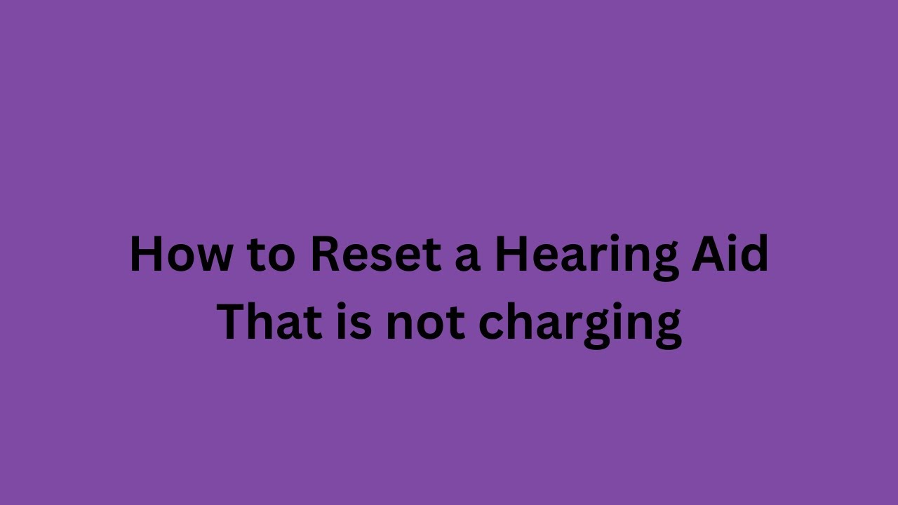 How to Reset a Hearing Aid that is not charging