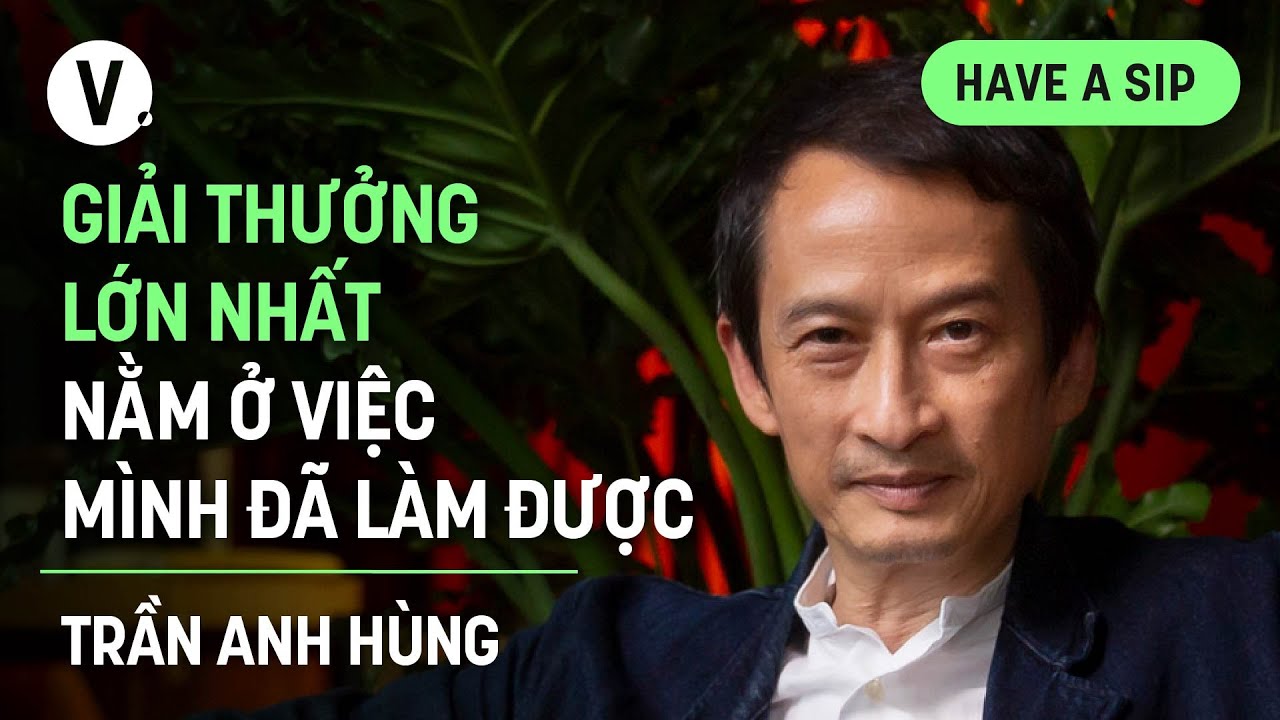 Giải thưởng lớn nhất nằm ở việc mình đã làm được - Đạo diễn Trần Anh Hùng  | #HaveASip 146