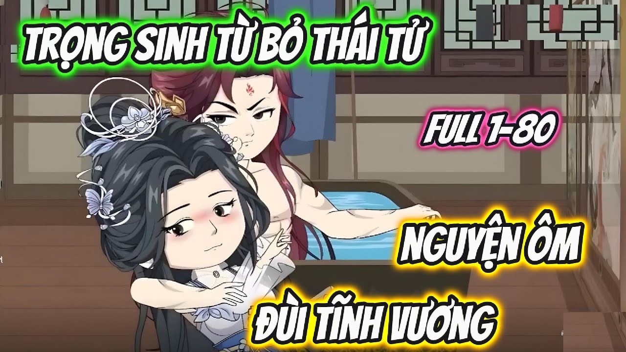 Trọng Sinh Từ Bỏ Thái Tử Nguyện Ôm Đùi Tĩnh Vương Full 1-80 | Hoa Vietsub