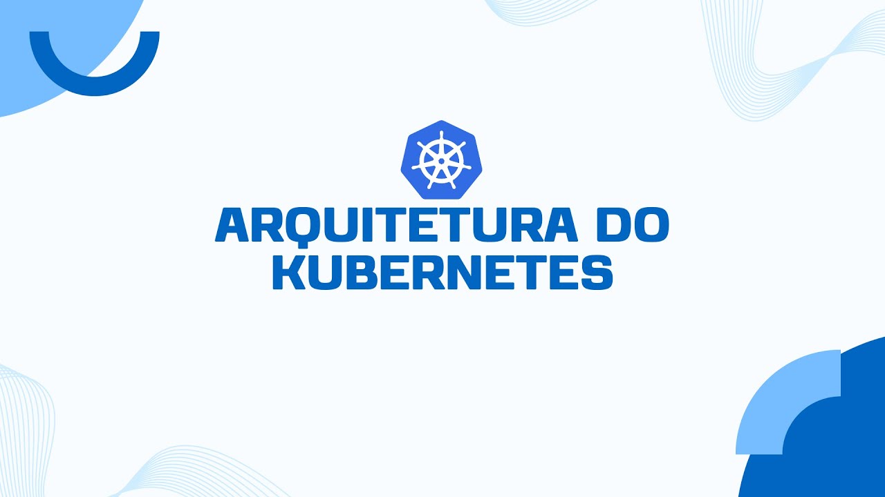 Aula 1 - Arquitetura do Kubernetes (Módulo 1) By Rodrigo Bellizzieri