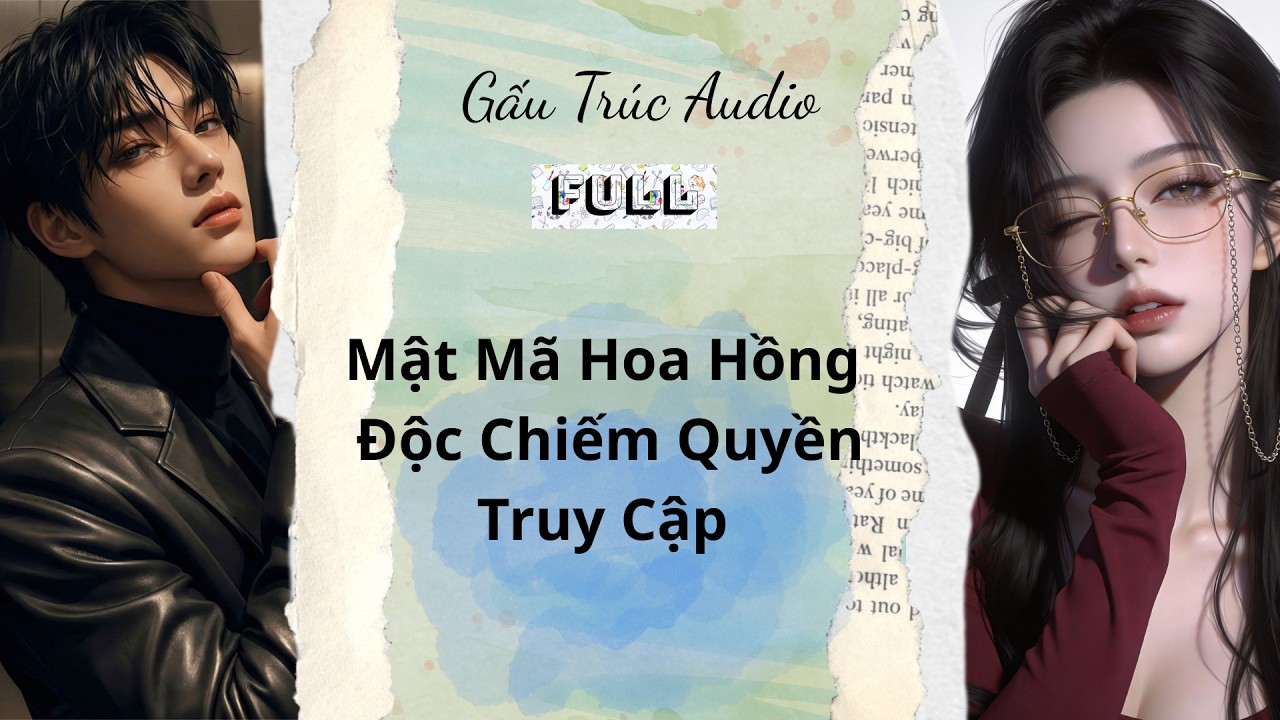 Full audio | Gấu Trúc Audio số 6 | Mật Mã Hoa Hồng, Độc Chiếm Quyền Truy Cập | #truyenaudio #audio