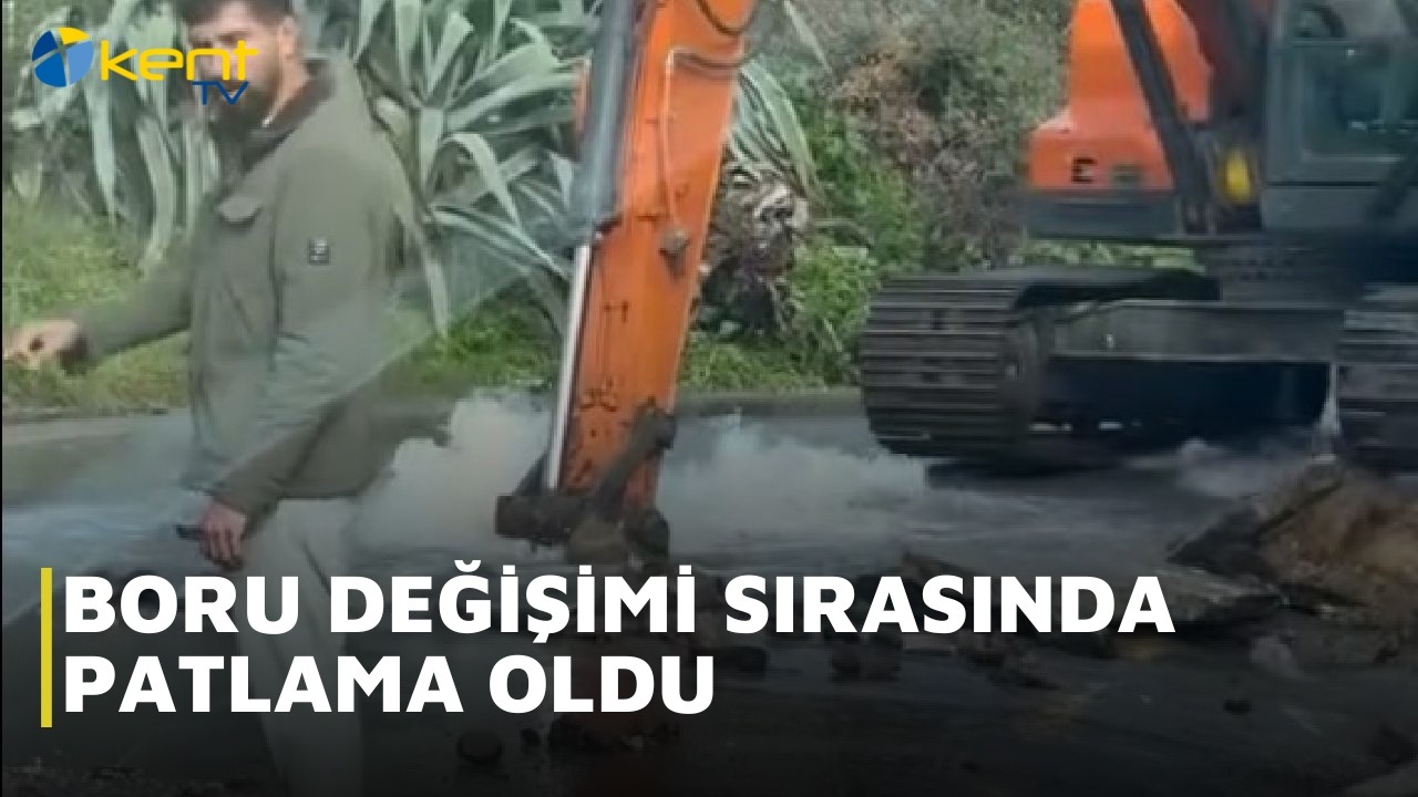 BORU DEĞİŞİMİ SIRASINDA PATLAMA OLDU